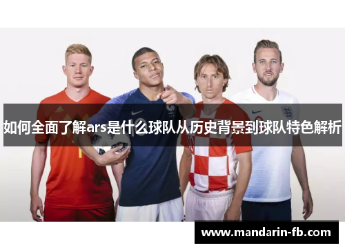 如何全面了解ars是什么球队从历史背景到球队特色解析