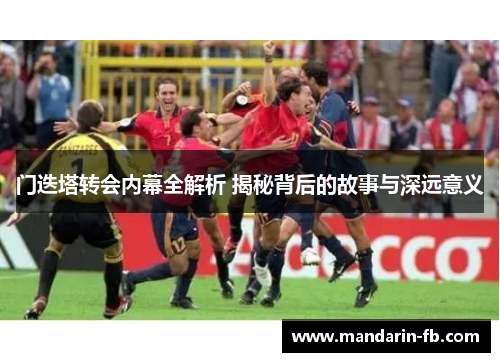 门迭塔转会内幕全解析 揭秘背后的故事与深远意义