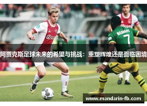 阿贾克斯足球未来的希望与挑战：重塑辉煌还是面临困境