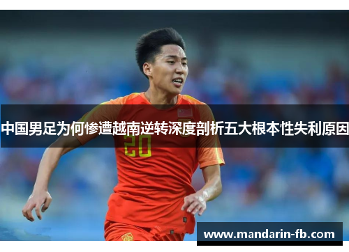 中国男足为何惨遭越南逆转深度剖析五大根本性失利原因 中国男足为何惨遭越南逆转深度剖析五大根本性失利原因