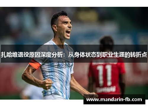 扎哈维退役原因深度分析:从身体状态到职业生涯的转折点 扎哈维退役原因深度分析:从身体状态到职业生涯的转折点