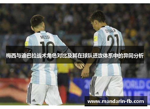 梅西与迪巴拉战术角色对比及其在球队进攻体系中的异同分析 梅西与迪巴拉战术角色对比及其在球队进攻体系中的异同分析