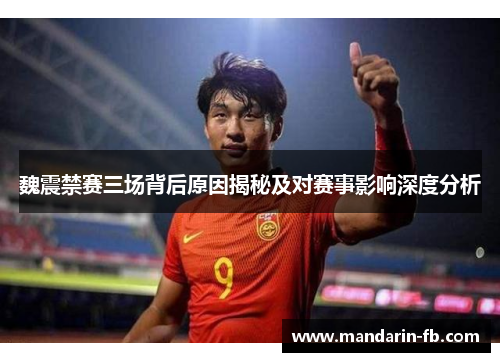 魏震禁赛三场背后原因揭秘及对赛事影响深度分析
