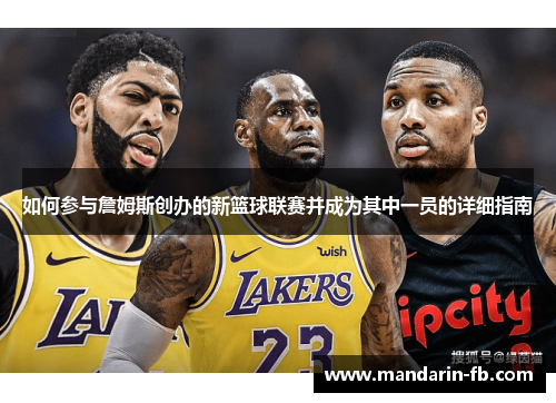 如何参与詹姆斯创办的新篮球联赛并成为其中一员的详细指南