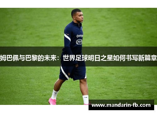姆巴佩与巴黎的未来：世界足球明日之星如何书写新篇章