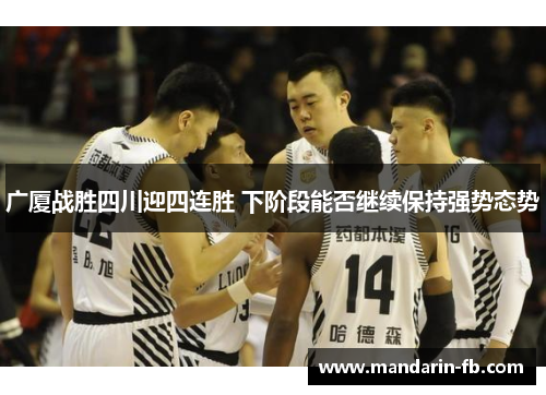 广厦战胜四川迎四连胜 下阶段能否继续保持强势态势 广厦战胜四川迎四连胜 下阶段能否继续保持强势态势