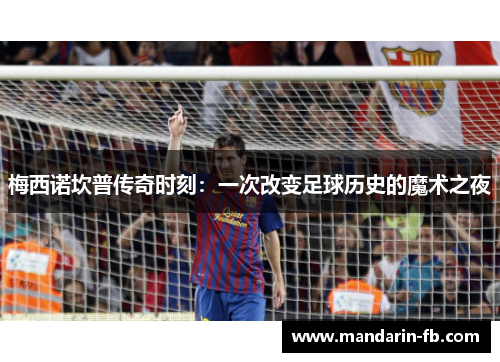 梅西诺坎普传奇时刻:一次改变足球历史的魔术之夜 梅西诺坎普传奇时刻:一次改变足球历史的魔术之夜