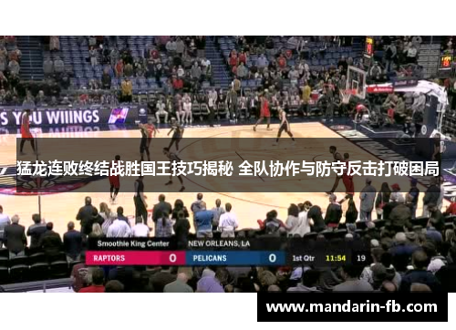猛龙连败终结战胜国王技巧揭秘 全队协作与防守反击打破困局