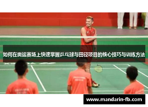 如何在奥运赛场上快速掌握乒乓球与田径项目的核心技巧与训练方法