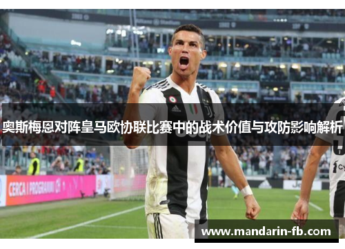 奥斯梅恩对阵皇马欧协联比赛中的战术价值与攻防影响解析