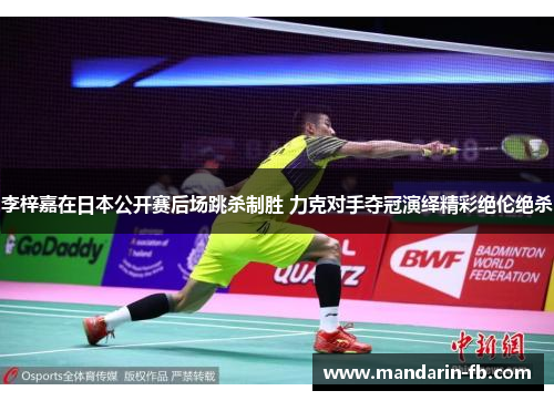 李梓嘉在日本公开赛后场跳杀制胜 力克对手夺冠演绎精彩绝伦绝杀 李梓嘉在日本公开赛后场跳杀制胜 力克对手夺冠演绎精彩绝伦绝杀