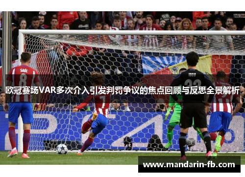 欧冠赛场VAR多次介入引发判罚争议的焦点回顾与反思全景解析 欧冠赛场VAR多次介入引发判罚争议的焦点回顾与反思全景解析