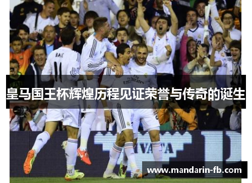 皇马国王杯辉煌历程见证荣誉与传奇的诞生 皇马国王杯辉煌历程见证荣誉与传奇的诞生