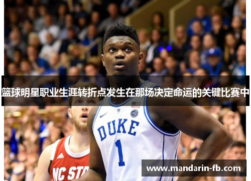 篮球明星职业生涯转折点发生在那场决定命运的关键比赛中 篮球明星职业生涯转折点发生在那场决定命运的关键比赛中