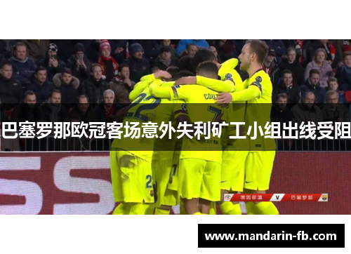 巴塞罗那欧冠客场意外失利矿工小组出线受阻