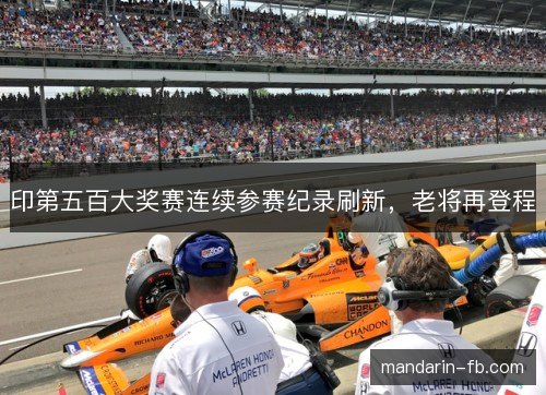 印第五百大奖赛连续参赛纪录刷新,老将再登程 印第五百大奖赛连续参赛纪录刷新,老将再登程